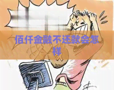 佰仟金融不还款会怎样
