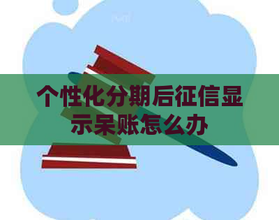 个性化分期后显示呆账怎么办