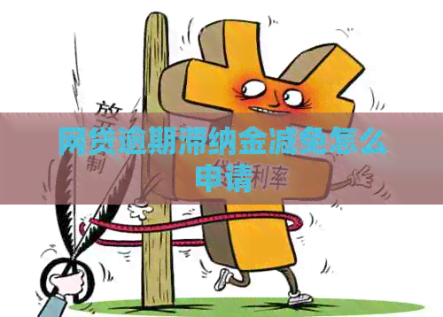 网贷逾期滞纳金减免怎么申请