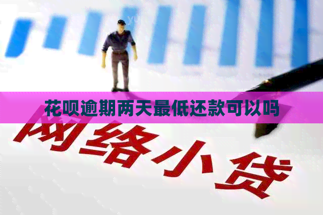花呗逾期两天更低还款可以吗