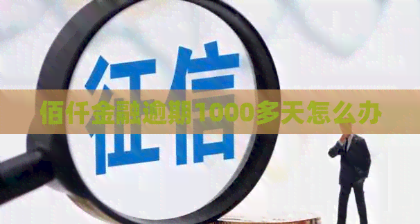 佰仟金融逾期1000多天怎么办