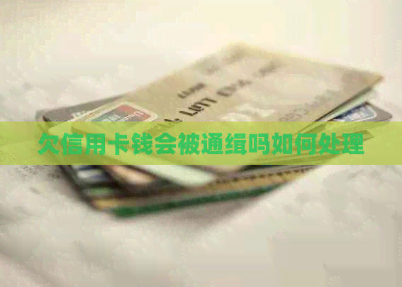 欠信用卡钱会被通缉吗如何处理