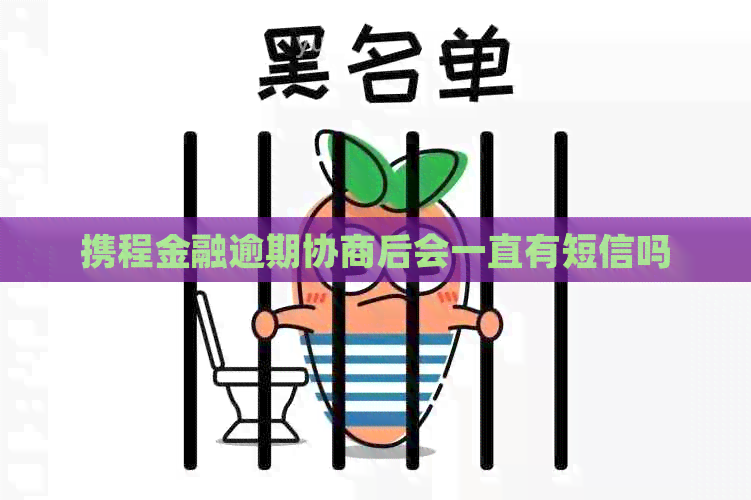 携程金融逾期协商后会一直有短信吗