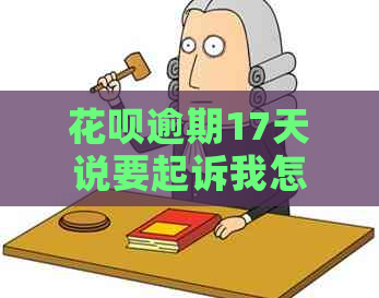 花呗逾期17天说要起诉我怎么办