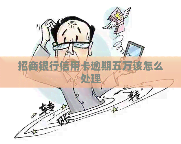 招商银行信用卡逾期五万该怎么处理