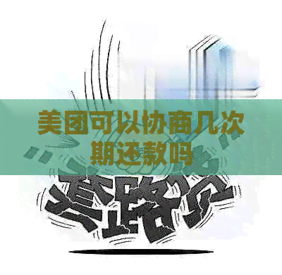 美团可以协商几次期还款吗