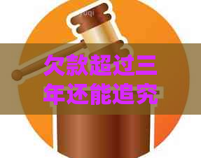 欠款超过三年还能追究法律责任吗