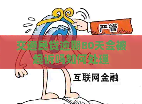 交通民贷逾期80天会被起诉吗如何处理