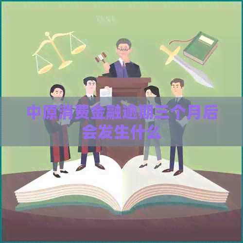 中原消费金融逾期三个月后会发生什么
