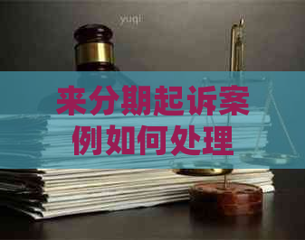 来分期起诉案例如何处理