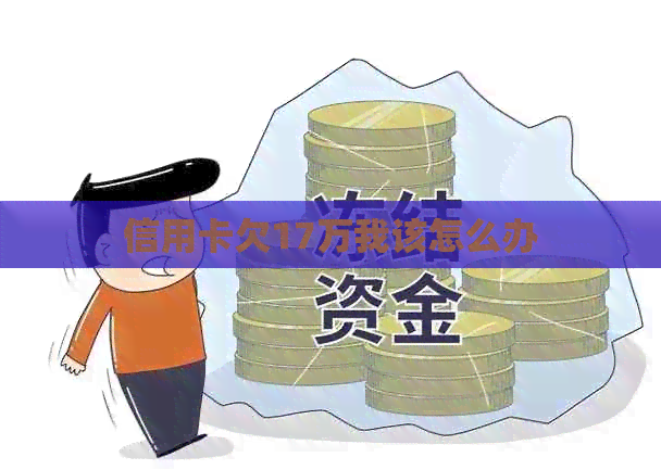 信用卡欠17万我该怎么办