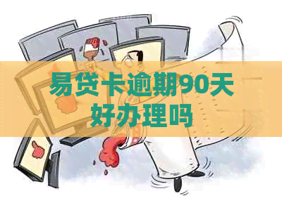 易贷卡逾期90天好办理吗