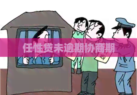 任性贷未逾期协商期