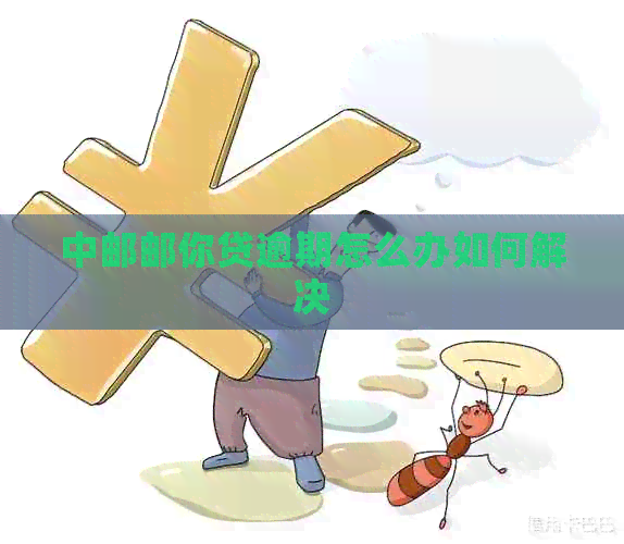 中邮邮你贷逾期怎么办如何解决