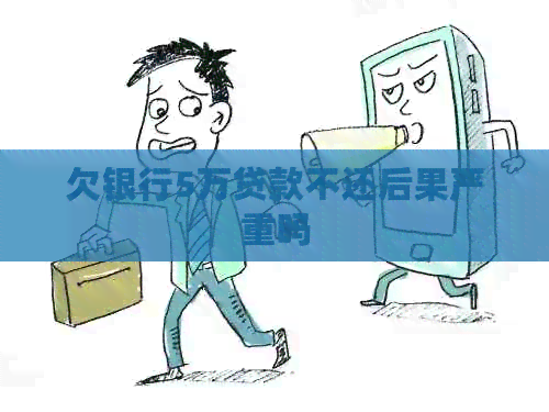 欠银行5万贷款不还后果严重吗