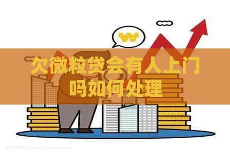 欠微粒贷会有人上门吗如何处理