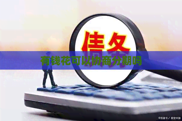有钱花可以协商分期吗
