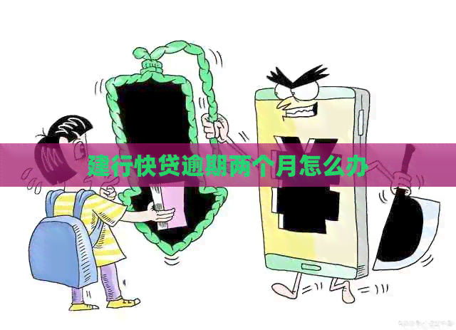 建行快贷逾期两个月怎么办