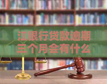 江银行贷款逾期三个月会有什么后果