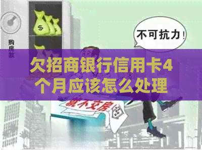 欠招商银行信用卡4个月应该怎么处理