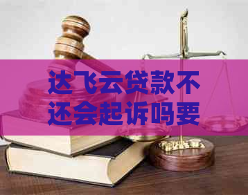 达飞云贷款不还会起诉吗要注意什么