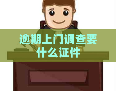 逾期上门调查要什么证件