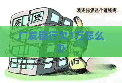 广发银行欠1万怎么办