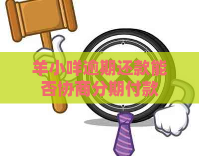 羊小咩逾期还款能否协商分期付款