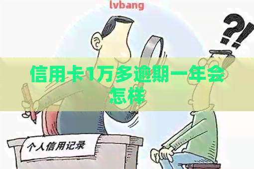 信用卡1万多逾期一年会怎样
