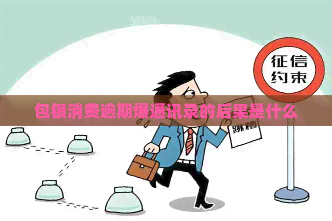 包银消费逾期爆通讯录的后果是什么