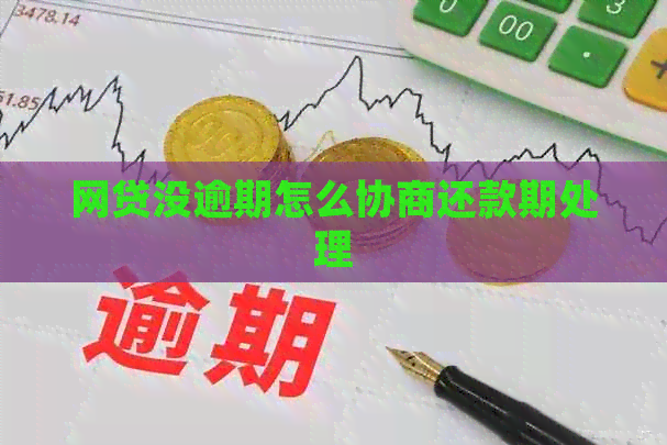 网贷没逾期怎么协商还款期处理