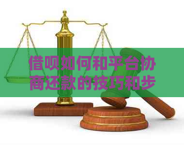 借呗如何和平台协商还款的技巧和步骤