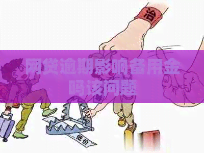 网贷逾期影响备用金吗该问题