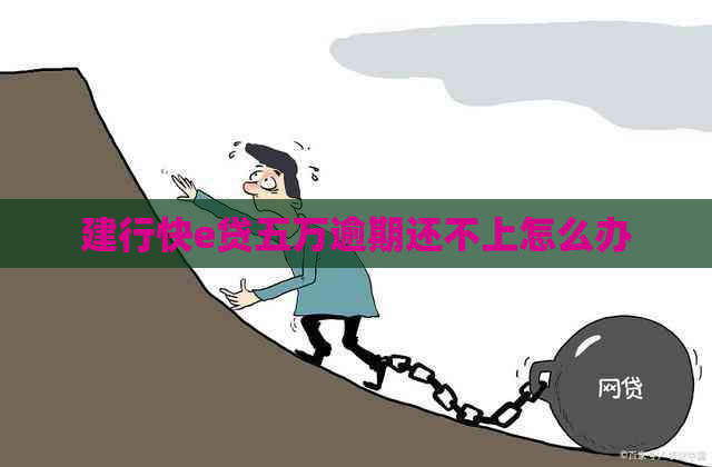 建行快e贷五万逾期还不上怎么办