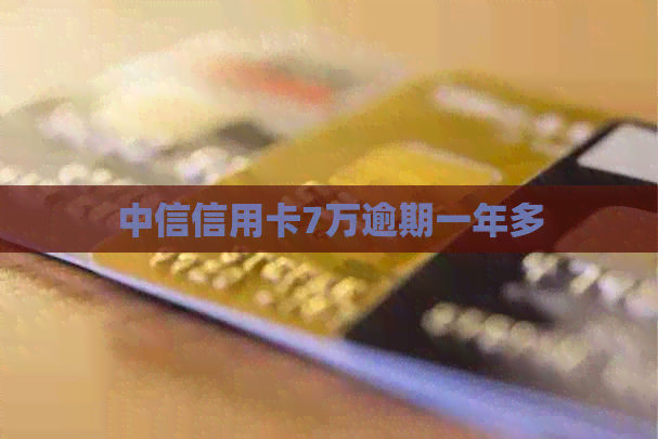 中信信用卡7万逾期一年多