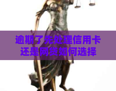 逾期了先处理信用卡还是网贷如何选择