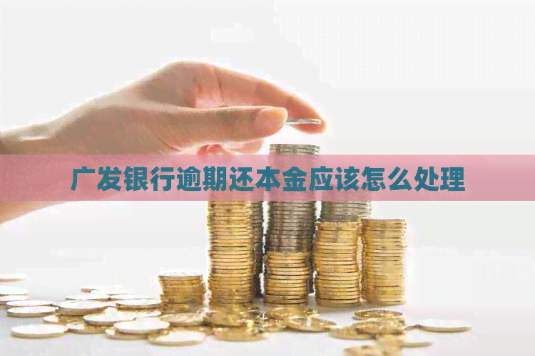 广发银行逾期还本金应该怎么处理
