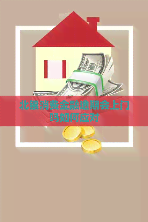 北银消费金融逾期会上门吗如何应对