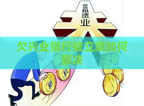 欠兴业银行被立案如何解决