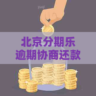 北京逾期协商还款流程及条件
