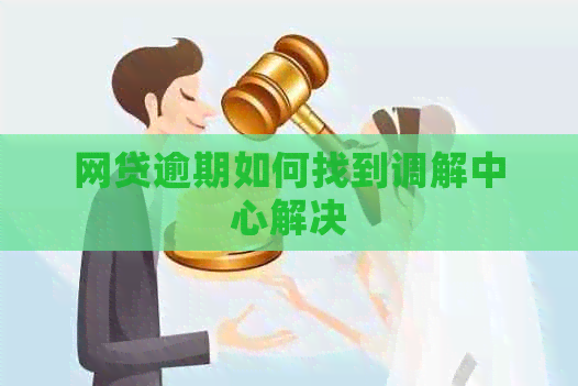 网贷逾期如何找到调解中心解决