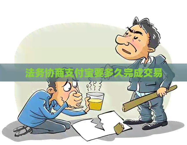 法务协商支付宝要多久完成交易