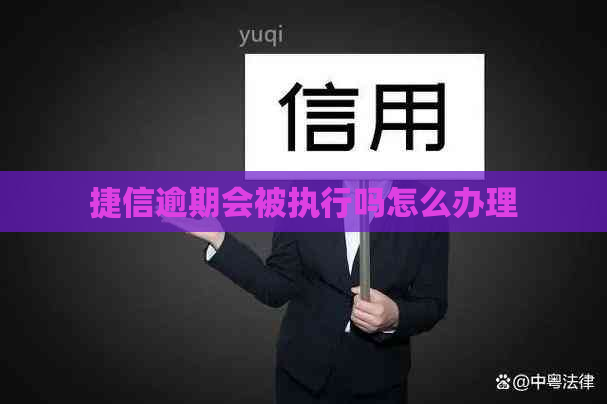 捷信逾期会被执行吗怎么办理