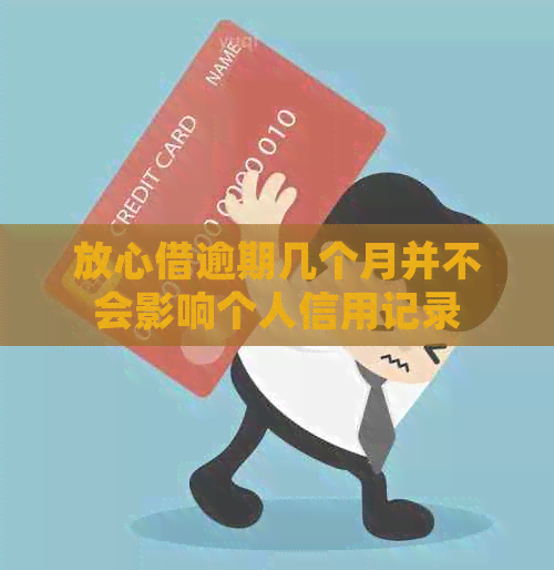 放心借逾期几个月并不会影响个人信用记录