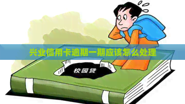 兴业信用卡逾期一期应该怎么处理