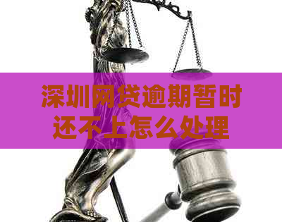 深圳网贷逾期暂时还不上怎么处理