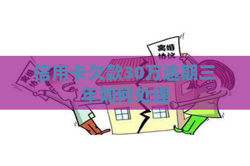 信用卡欠款30万逾期三年如何处理