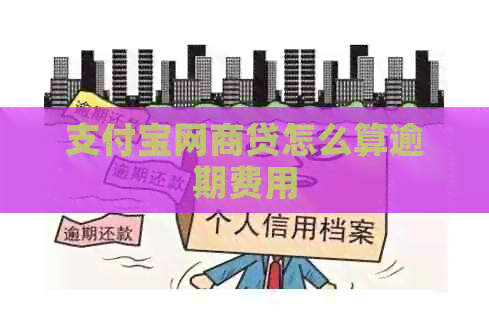 支付宝网商贷怎么算逾期费用
