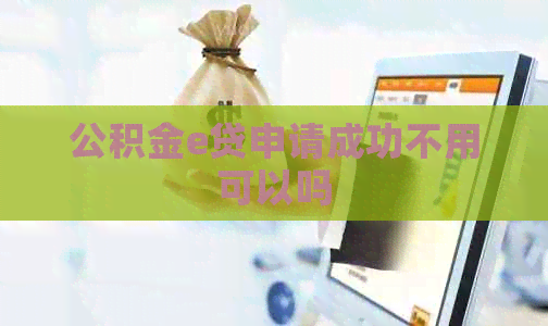 公积金e贷申请成功不用可以吗