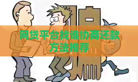 网贷平台找谁协商还款方法推荐